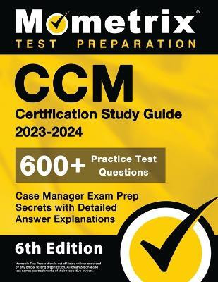 CCM Certification Study Guide 2023-2024 - 600+ Practice Test Questions, Case Manager Exam Prep Secrets with Detailed Answer Explanations(English, Paperback, unknown)