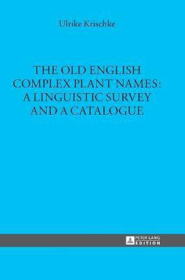 The Old English Complex Plant Names: A Linguistic Survey and a Catalogue(English, Hardcover, Krischke Ulrike)