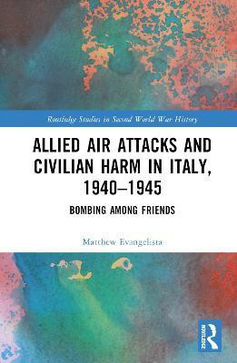 Allied Air Attacks and Civilian Harm in Italy, 1940-1945(English, Hardcover, Evangelista Matthew)