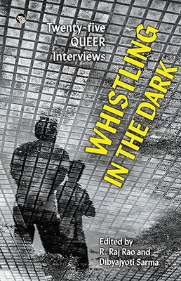 Whistling in The Dark : Twenty-Five Queer Interviews(Paperback, R. Raj Rao, Dibyajyoti Sarma)