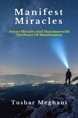 Manifest Miracles  - Attract Miracles and Abundance with the Power of Manifestation(English, Paperback, Tushar Meghani)