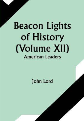 Beacon Lights of History (Volume XII): American Leaders(Paperback, John Lord)