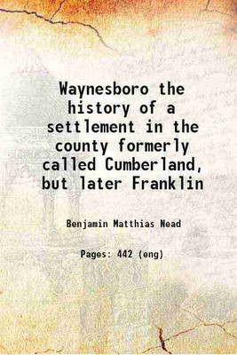 Waynesboro the history of a settlement in the county formerly called Cumberland, but later Franklin 1900 [Hardcover](Hardcover, Benjamin Matthias Nead)