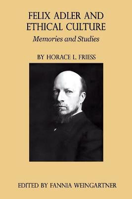 Felix Adler and Ethical Culture - Memories and Studies(English, Paperback, Friess Horace L.)