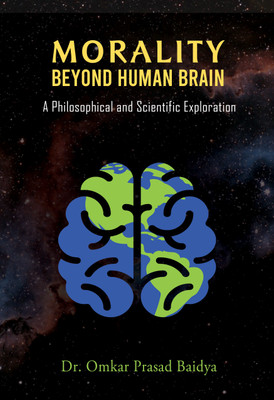 Morality Beyond Human Brain: A Philosophical and Scientific Exploration(Hardcover, Dr Omkar Prasad Baidya)