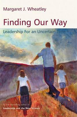 Finding Our Way: Leadership for an Uncertain Time(English, Paperback, Wheatley Margaret J.)