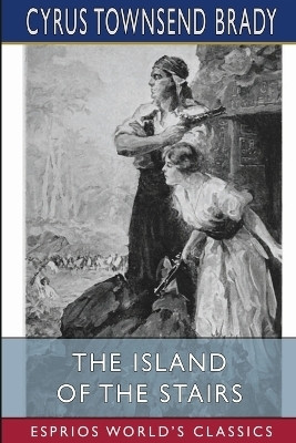 The Island of the Stairs (Esprios Classics)(English, Paperback, Brady Cyrus Townsend)