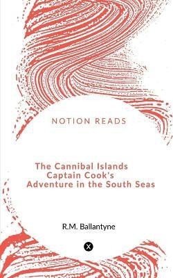 The Cannibal Islands Captain Cook's Adventure in the South Seas(English, Paperback, Ballantyne Robert Michael)