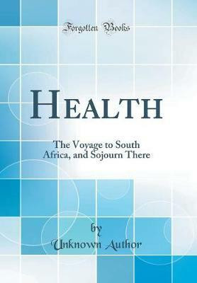 Health: The Voyage to South Africa, and Sojourn There (Classic Reprint)(English, Hardcover, Author Unknown)