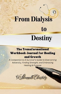 From Dialysis to Destiny The Transformational Workbook-Journal for Healing and Growth(English, Paperback, Chastity Shannelle)