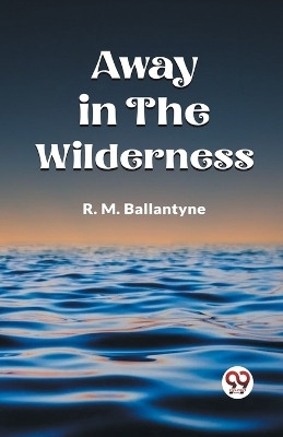 Away in the Wilderness (Edition2023)(English, Paperback, Ballantyne Robert Michael)