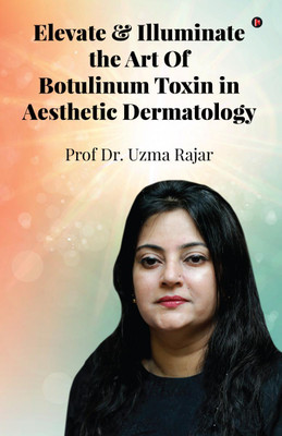 Elevate and Illuminate the Art of Botulinum Toxin in Aesthetic Dermatology(English, Paperback, Prof Dr. Uzma Rajar)