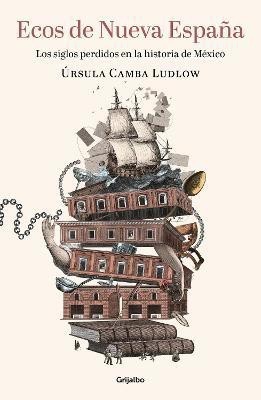 Ecos de Nueva Espana. Los siglos perdidos en la historia de Mexico / Echoes of t he New Spain: The Lost Centuries in Mexican History(Spanish, Paperback, Camba Ursula)