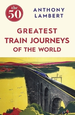 The 50 Greatest Train Journeys of the World(English, Paperback, Lambert Anthony)
