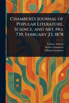 Chambers's Journal of Popular Literature, Science, and Art, No. 739, February 23, 1878(English, Paperback, Various Robert)