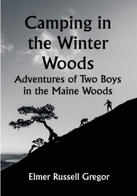Camping in the Winter Woods: Adventures of Two Boys in the Maine Woods(Paperback, Elmer Russell Gregor)