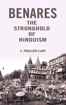 Benares the stronghold of Hinduism [Hardcover](Hardcover, C. Phillips Cape)