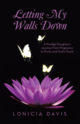 Letting My Walls Down A Prodigal Daughter's Journey From Pregnancy to Purity and God's Grace(Paperback, Lonicia Davis)