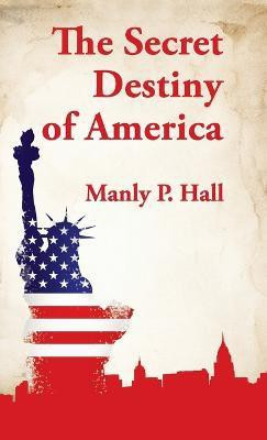 Secret Destiny of America Hardcover(English, Hardcover, Hall Manly P)