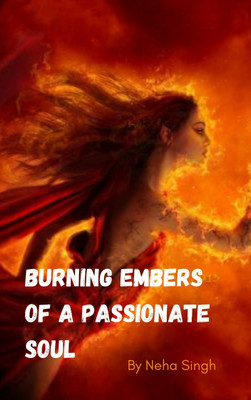 Burning embers of a passionate soul(Paperback, Neha Singh)