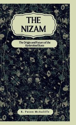 The Nizam The Origin and Future of the Hyderabad State(English, Hardcover, McAuliffe R Paton)