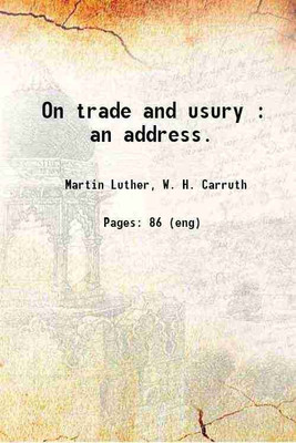 On trade and usury : an address. 1897 [Hardcover](Hardcover, Martin Luther, W. H. Carruth)