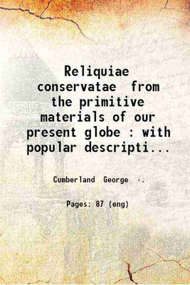 Reliquiae conservatae from the primitive materials of our present globe : with popular descriptions of the prominent characters of some remarkable fossil encrinites and their connecting li [Hardcover](Hardcover, Cumberland George .)