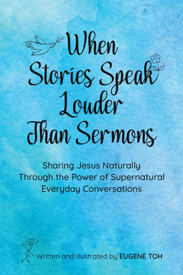 When Stories Speak Louder Than Sermons Sharing Jesus Naturally Through the Power of Supernatural Everyday Conversations(Hardcover, Eugene Toh)