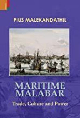 MARITIME MALABAR : TRADE CULTURE AND POWER (HB)(Hardcover, Pius Malekandathil)