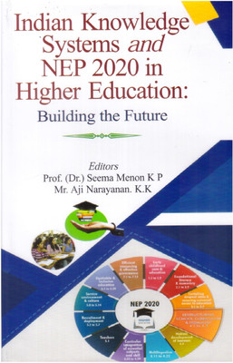 Indian knowledge Systems and NEP 2020 in Higher Education : Building the Future(Hardcover, Dr. Seema Menon K P, Mr. Aji Narayanan. K.K)