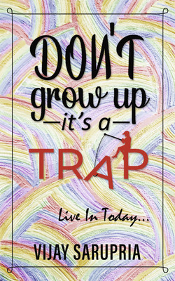 Don’t Grow Up… It’s a Trap(Paperback, Vijay Sarupria)