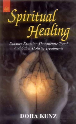 Spiritual Healing: Doctor’s Examine TherapeuticTouch and other Holistic Treatments(Paperback, Dora Van Gelder Kunz)