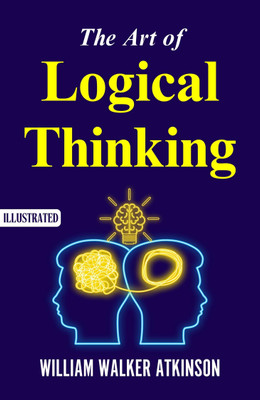 The Art of Logical Thinking (Illustrated) : The Laws of Reasoning(Paperback, William Walker Atkinson)