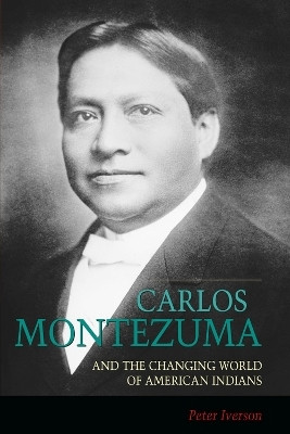 Carlos Montezuma and the Changing World of American Indians(English, Paperback, Iverson Peter)