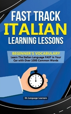 Fast Track Italian Learning Lessons - Beginner's Vocabulary(English, Paperback, Learners DL Language)