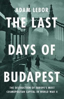 The Last Days of Budapest(English, Hardcover, LeBor Adam)