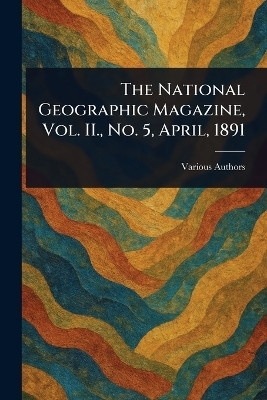The National Geographic Magazine, Vol. II., No. 5, April, 1891(English, Paperback, Various)
