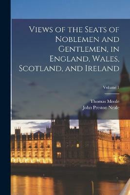 Views of the Seats of Noblemen and Gentlemen, in England, Wales, Scotland, and Ireland; Volume 1(English, Paperback, Neale John Preston)