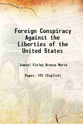 Foreign Conspiracy Against the Liberties of the United States 1835 [Hardcover](Hardcover, Samuel Finley Breese Morse)