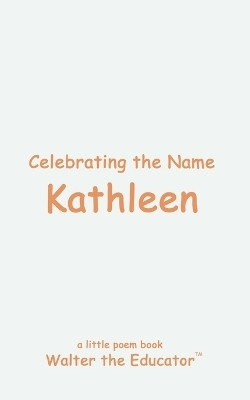 Celebrating the Name Kathleen(English, Paperback, Walter the Educator)