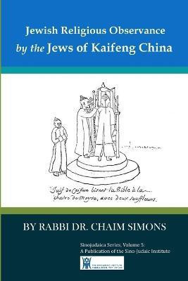 Jewish Religious Observance by the Jews of Kaifeng China(English, Paperback, Simons Rabbi Dr. Chaim)