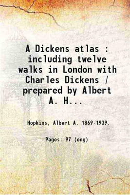 A Dickens atlas : including twelve walks in London with Charles Dickens / prepared by Albert A. Hopkins and Newbury Frost Read. 1923 [Hardcover](Hardcover, Hopkins, Albert A. .)
