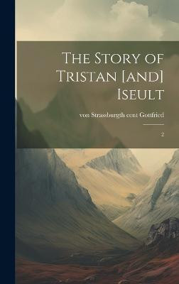 The Story of Tristan [and] Iseult(English, Hardcover, Gottfried Von Strassburg)