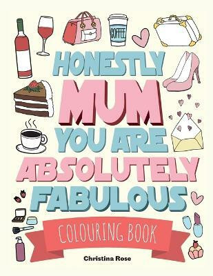 Honestly Mum You Are Absolutely Fabulous Colouring Book(English, Paperback, Rose Christina)