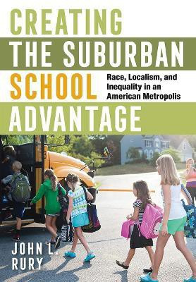 Creating the Suburban School Advantage(English, Paperback, Rury John L.)