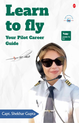 LEARN TO FLY YOUR PILOT CAREER GUIDE(Paperback, CAPT. SHEKHAR GUPTA)