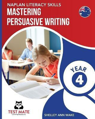 NAPLAN LITERACY SKILLS Mastering Persuasive Writing Year 4(English, Paperback, Wake Shelley Ann)