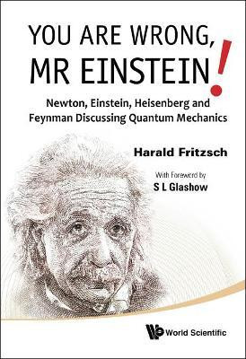 You Are Wrong, Mr Einstein!: Newton, Einstein, Heisenberg And Feynman Discussing Quantum Mechanics(English, Hardcover, Fritzsch Harald)