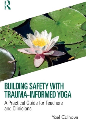 Building Safety with Trauma-Informed Yoga(English, Paperback, Calhoun Yael)