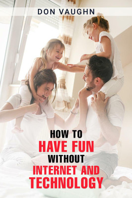 HOW TO HAVE FUN WITHOUT INTERNET AND TECHNOLOGY(English, Paperback, Don Vaughn)